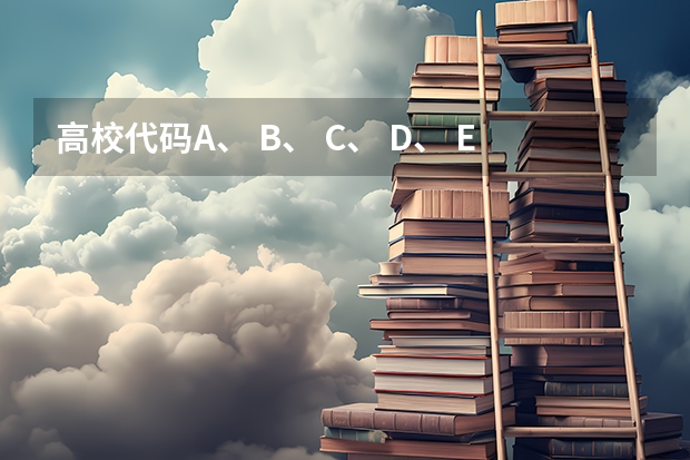高校代码A、 B、 C、 D、 E的含义是什么？