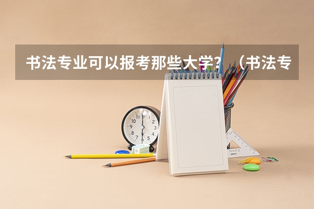 书法专业可以报考那些大学？（书法专业学校排名）