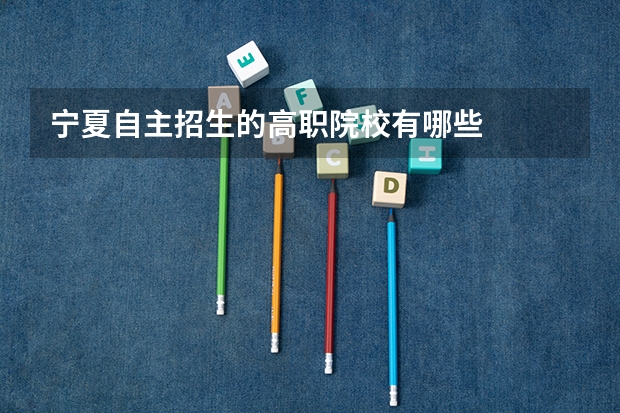 宁夏自主招生的高职院校有哪些