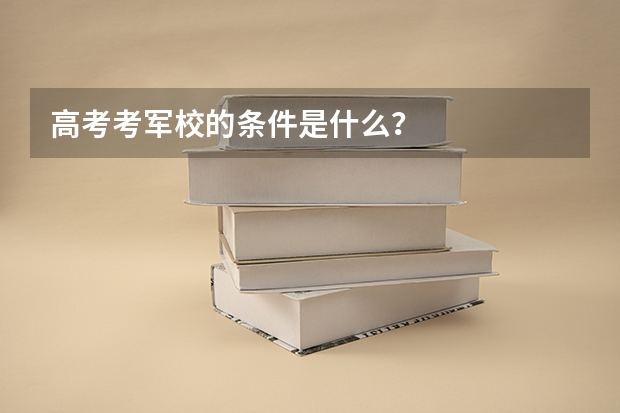 高考考军校的条件是什么？