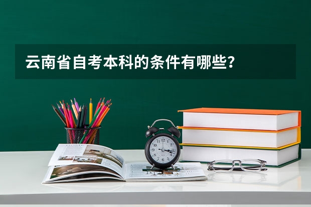 云南省自考本科的条件有哪些?
