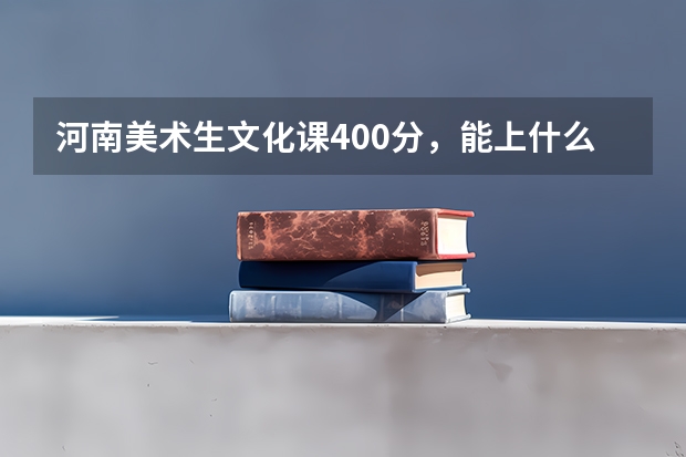 河南美术生文化课400分，能上什么大学？