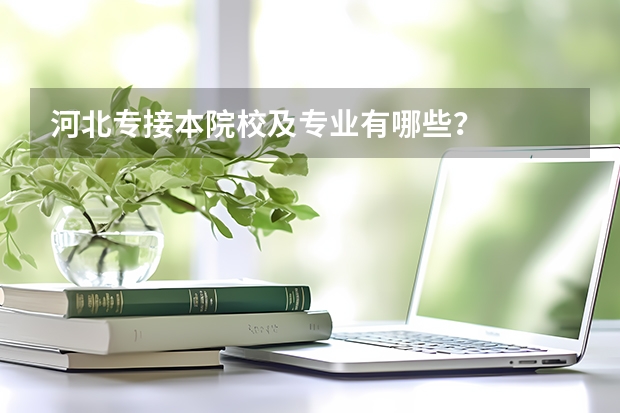 河北专接本院校及专业有哪些？