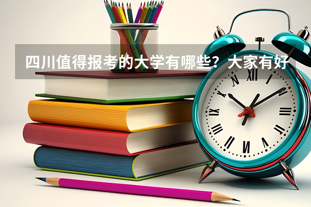 四川值得报考的大学有哪些？大家有好的推荐吗