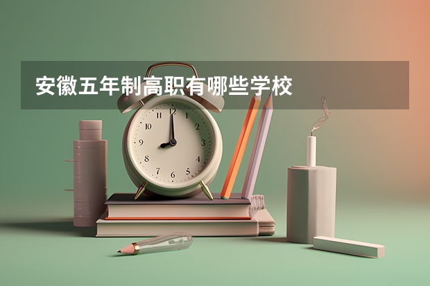 安徽五年制高职有哪些学校