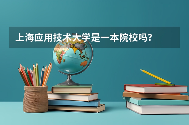上海应用技术大学是一本院校吗?