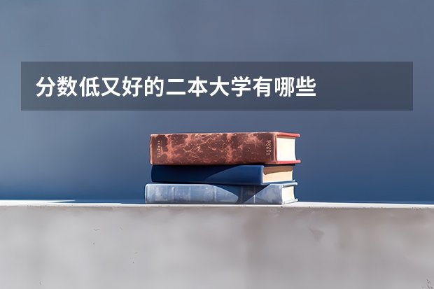 分数低又好的二本大学有哪些