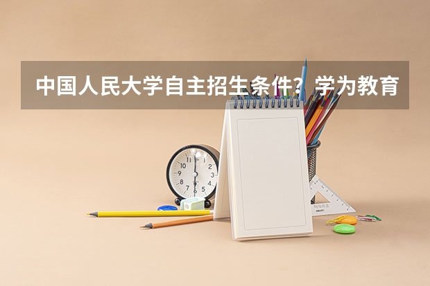 中国人民大学自主招生条件？学为教育的通过率高吗？