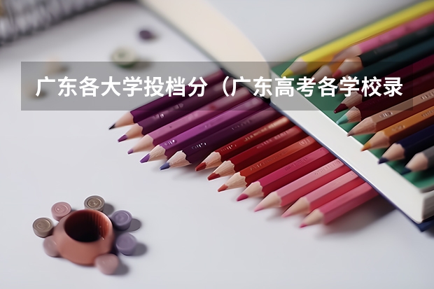 广东各大学投档分（广东高考各学校录取分数线）