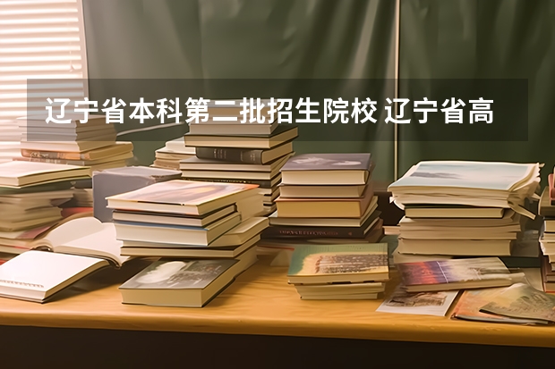 辽宁省本科第二批招生院校 辽宁省高考分数线400多能上那些二本学校