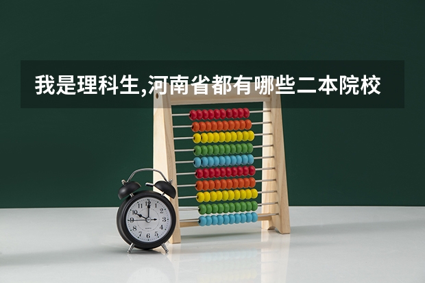 我是理科生,河南省都有哪些二本院校及好专业？