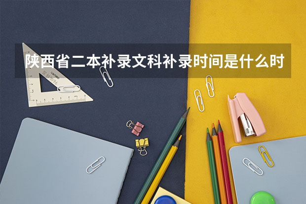 陕西省二本补录文科补录时间是什么时候?