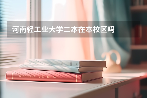 河南轻工业大学二本在本校区吗