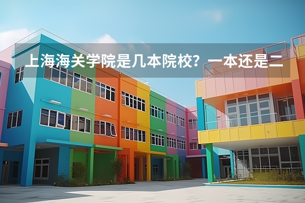 上海海关学院是几本院校？一本还是二本？（山东省内的二本大学）