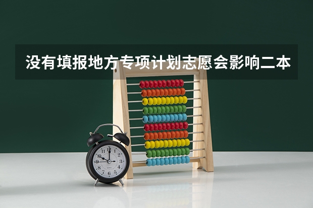 没有填报地方专项计划志愿会影响二本吗？