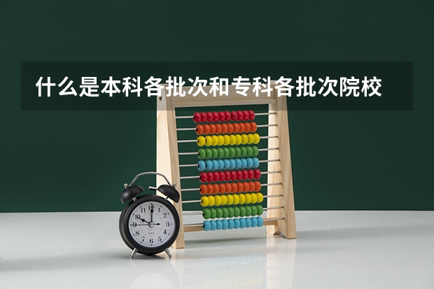 什么是本科各批次和专科各批次院校
