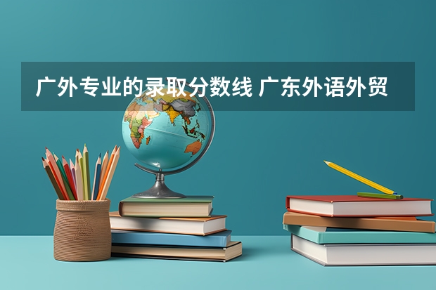 广外专业的录取分数线 广东外语外贸大学2023年分数线